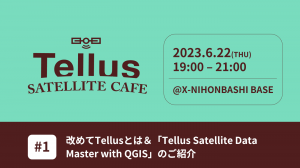 Tellus Satellite Cafe 2023 vol.1～改めてTellusとは＆「Tellus Satellite Data Master with QGIS」のご紹介～