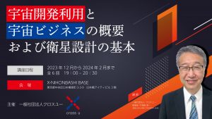 一般社団法人クロスユー主催　宇宙工学・宇宙ビジネス講座<br>「宇宙開発利用と宇宙ビジネスの概要および衛星設計の基本」