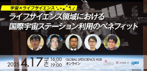宇宙×ライフサイエンス　ライフサイエンス領域における国際宇宙ステーション利用のベネフィット～『きぼう』日本実験棟発、新たなビジネス創出の可能性～