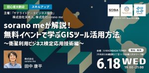 【初心者大歓迎・スキルアップ】sorano meが解説！無料イベントで学ぶGISツール活用方法　～衛星利用ビジネス検定応用技術編～