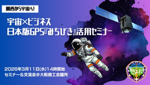 関西から宇宙へ！宇宙×ビジネス 日本版GPS『みちびき』活用セミナー