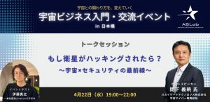 【宇宙ビジネス入門・交流イベント】もし衛星がハッキングされたら？ 〜宇宙×セキュリティの最前線〜