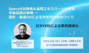 SpaceX出身者＆品質エキスパートが語る 宇宙品質の実現 ― 設計・製造DXによる次世代のものづくり　ICEYE社による事例講演も